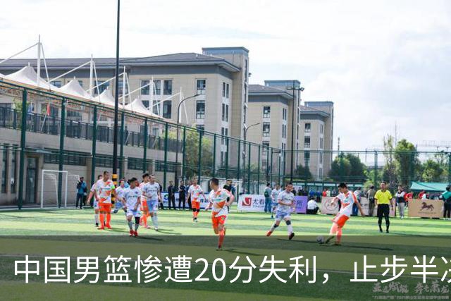 中国男篮惨遭20分失利，止步半决赛！证明了杨瀚森的必要性
